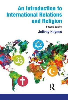 An Introduction to International Relations and Religion by Jeffrey Haynes