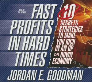 Fast Profits in Hard Times: 10 Secret Strategies to Make You Rich in an Up or Down Economy by Jordan E. Goodman