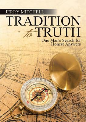 Tradition to Truth: One Man's Search for Honest Answers by Jerry Mitchell