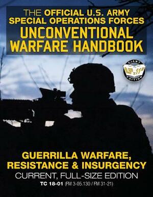 The Official US Army Special Forces Unconventional Warfare Handbook: Guerrilla Warfare, Resistance & Insurgency: Winning Asymmetric Wars from the Unde by U S Army