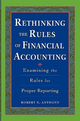 Rethinking the Rules of Financial Accounting by Robert Anthony