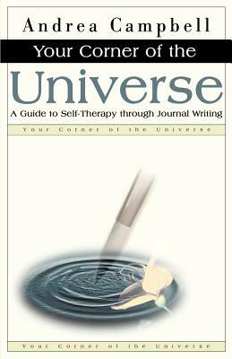 Your Corner of the Universe: A Guide to Self-Therapy Through Journal Writing by Andrea Campbell