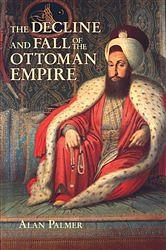 The Decline and Fall of the Ottoman Empire by Alan Palmer