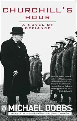 Churchill's Hour: A Novel of Defiance by Michael Dobbs