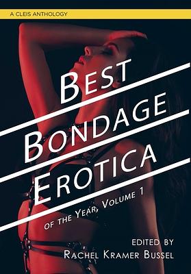 Best Bondage Erotica of the Year, Volume 1 by Rachel Kramer Bussell