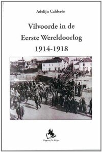 Vilvoorde in de Eerste Wereldoorlog : 1914-1918 by Adelijn Calderón