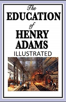 The Education of Henry Adams Illustrated by Henry Adams