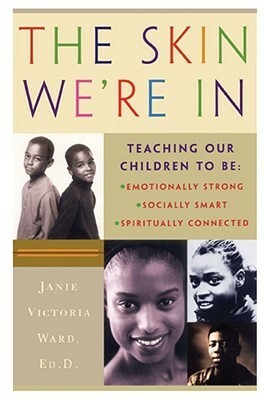 The Skin We're In: Teaching Our Teens To Be Emotionally Strong, Socially Smart, and Spiritually Connected by Janie Victoria Ward