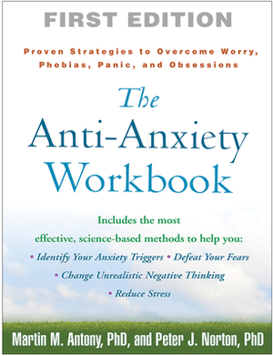 The Anti-Anxiety Workbook: Proven Strategies to Overcome Worry, Phobias, Panic, and Obsessions by Martin M. Antony, Peter J. Norton