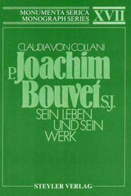 P. Joachim Bouvet S.J. Sein Leben Und Sein Werk by Claudia Von Collani