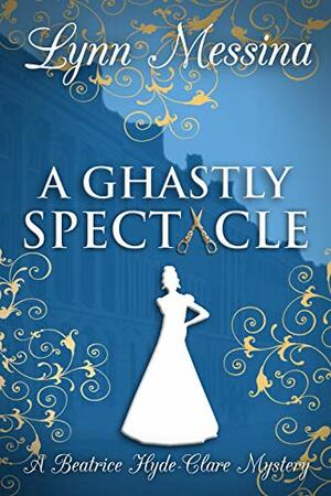 A Ghastly Spectacle by Lynn Messina