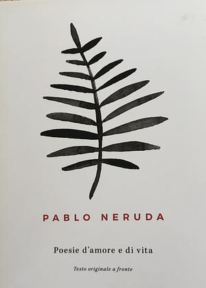 Poesie d'amore e di vita by Pablo Neruda