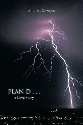 Plan D . . .: A Love Story by Michael Seymour