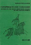 Cataphracti and Clibanarii: Studies on the Heavy Armoured Cavalry of the Ancient World by Mariusz Mielczarek