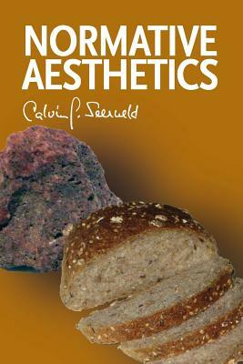 Normative Aesthetics: Sundry Writings and Occasional Lectures by Calvin G. Seerveld