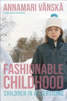 Fashionable Childhood: Children in Advertising by Annamari Vänskä