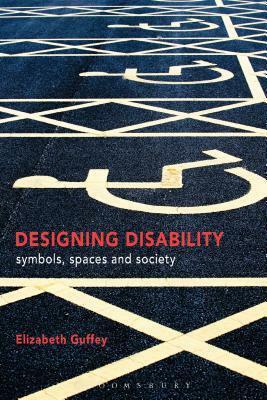 Designing Disability: Symbols, Space, and Society by Elizabeth Guffey