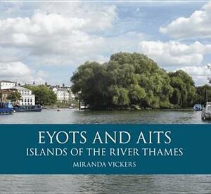 Eyots and Aits: Islands of the River Thames by Miranda Vickers