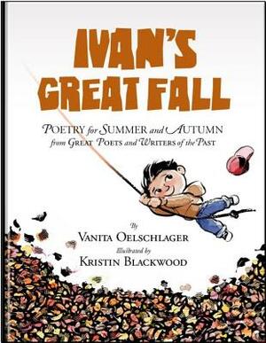 Ivan's Great Fall: Poetry for Summer and Autumn from Great Poets and Writers of the Past by Vanita Oelschlager
