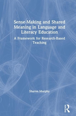 Sense-Making and Shared Meaning in Language and Literacy Education: Designing Research-Based Literacy Programs for Children by Sharon Murphy