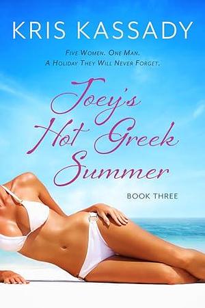 Joey's Hot Greek Summer: Five Women. One Man. A Holiday They Will Never Forget. by Kris Kassady, Kris Kassady