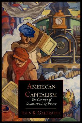 American Capitalism; The Concept of Countervailing Power by John Kenneth Galbraith