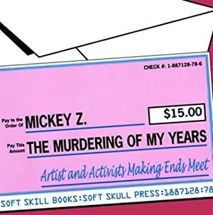 The Murdering of My Years: Artists and Activists Making Ends Meet by Mickey Z.