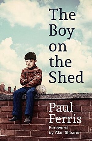 The Boy on the Shed by Paul Ferris