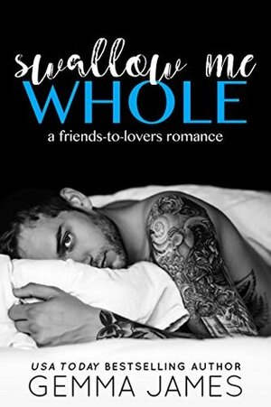 Swallow Me Whole: A Friends To Lovers Romance by Gemma James