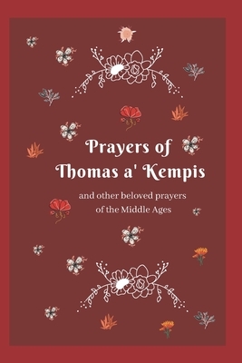 Prayers of Thomas a' Kempis: and other Beloved Prayers of the Middle Ages by Thomas à Kempis