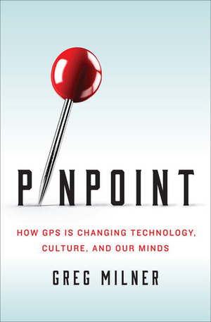 Pinpoint: GPS and the Quest for Perfect Knowledge by Greg Milner