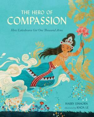 The Hero of Compassion: How Lokeshvara Got One Thousand Arms by Harry Einhorn