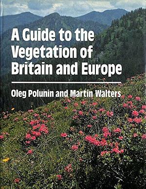 A Guide to the Vegetation of Britain and Europe by Oleg Polunin