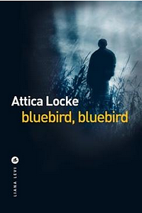 Bluebird, bluebird by Attica Locke