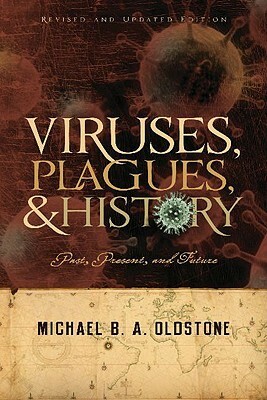 Viruses, Plagues, and History: Past, Present and Future by Michael B.A. Oldstone