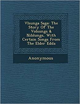 V Lsunga Saga: The Story of the Volsungs & Niblungs, with Certain Songs from the Elder Edda by Anonymous