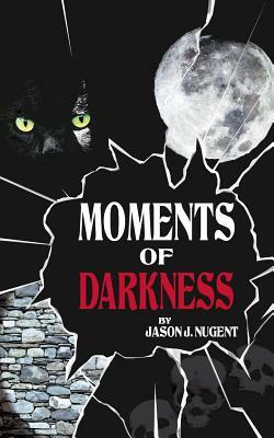 Moments Of Darkness by Jason J. Nugent