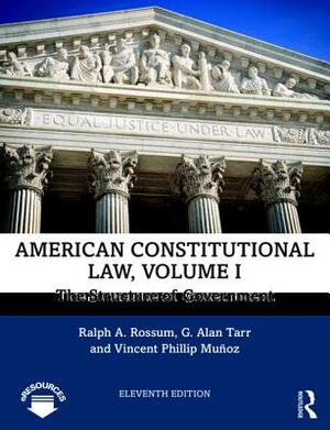 American Constitutional Law, Volume I: The Structure of Government by G. Alan Tarr, Vincent Phillip Munoz, Ralph a. Rossum