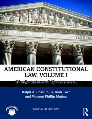 American Constitutional Law, Volume I: The Structure of Government by G. Alan Tarr, Ralph a. Rossum, Vincent Phillip Munoz