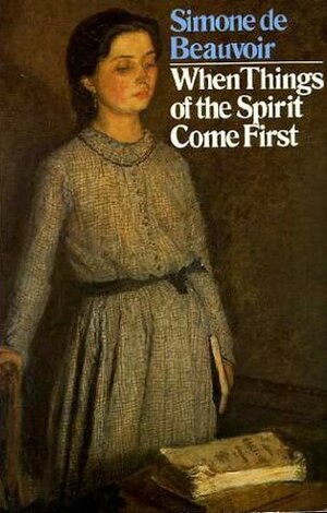 When Things Of The Spirit Come First Five Early Tales by Simone de Beauvoir