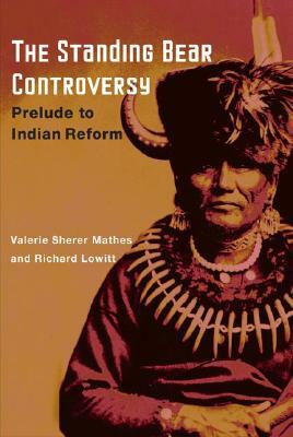 The Standing Bear Controversy: Prelude to Indian Reform by Valerie Sherer Mathes, Richard Lowitt