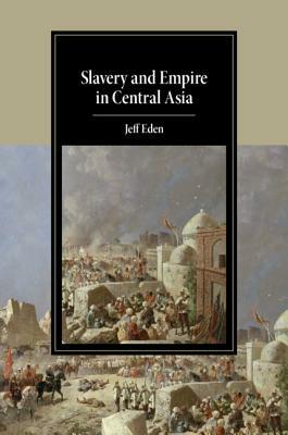 Slavery and Empire in Central Asia by Jeff Eden