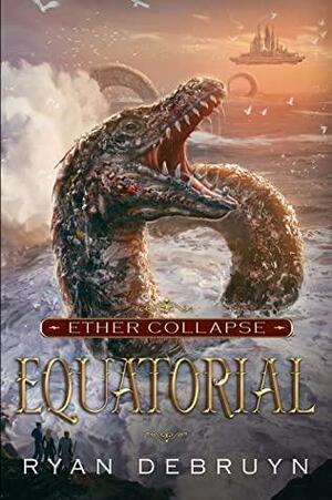 Equatorial: A Post-Apocalyptic LitRPG (Ether Collapse Book 4) by Ryan DeBruyn