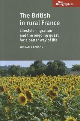 The British in Rural France: Lifestyle Migration and the Ongoing Quest for a Better Way of Life by Michaela Benson