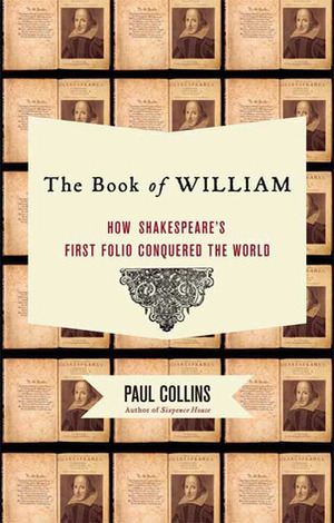 The Book of William: How Shakespeare's First Folio Conquered the World by Paul Collins