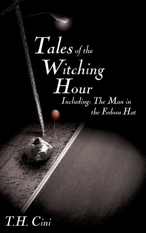 Tales of the Witching Hour: Including: The Man in the Fedora Hat by T.H. Cini