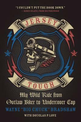 Jersey Tough: My Wild Ride from Outlaw Biker to Undercover Cop by Wayne "Big Chuck" Bradshaw, Douglas P. Love, Renzo Gracie