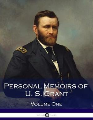 Personal Memoirs of U. S. Grant, Volume One by Ulysses S. Grant