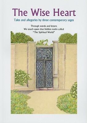 The Wise Heart: Tales and Allegories of Three Contemporary Sages by Michael Laitman