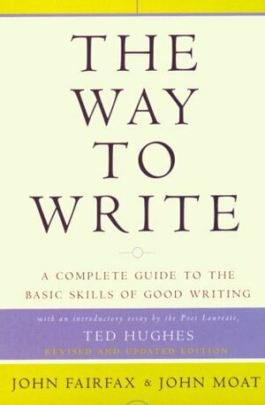 The Way To Write: A Complete Guide to the Basic Skills of Good Writing by Ted Hughes, John Fairfax, John Moat